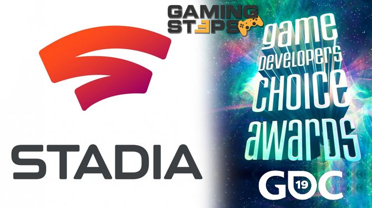 GamingSteps#20190322 - Google Stadia, Game Developers Conference 2019, GDC Awards 2019
