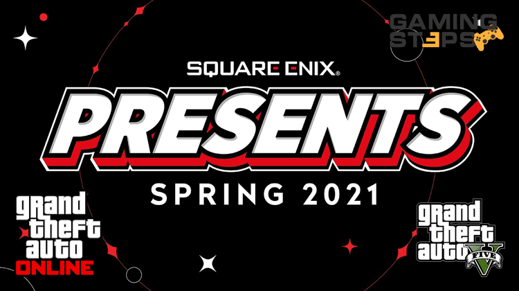 GamingSteps#20210320 - Όλα Τα Νέα Από Το Square Enix Presents Spring 2021, GTA Online