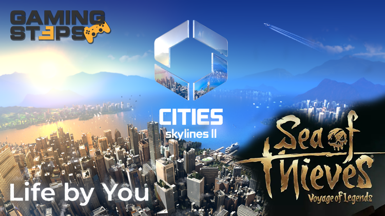 GamingSteps#20230311 - Επιτραπέζιο Sea of Thieves, Cities: Skylines II, Ο Αντίπαλος Του The Sims Είναι Το Life by You