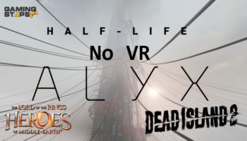 GamingSteps#20230415 - Half-Life: Alyx Χωρίς VR Headset, Mobile Παιχνίδι Lord Of The Rings, Απαιτήσεις Dead Island 2