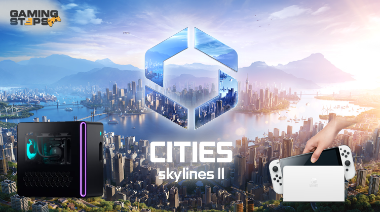 GamingSteps#20230805 - Nintendo Switch 2, Τεράστιοι Χάρτες Στο Cities: Skylines 2, Alienware Aurora R16 Με Νέο Design