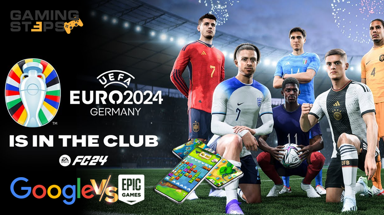 GamingSteps#20231125 - Το UEFA Euro 24 Στο EA Sports FC 24, Προσπάθεια Εξαγοράς Epic Games Από Google, Mobile Games