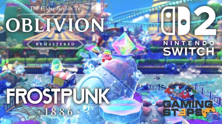 GamingSteps#20250426 - Τιμές Nintendo Switch 2 Εκδόσεων, Elder Scrolls IV: Oblivion Remastered, Frostpunk 1886 Στην UE5
